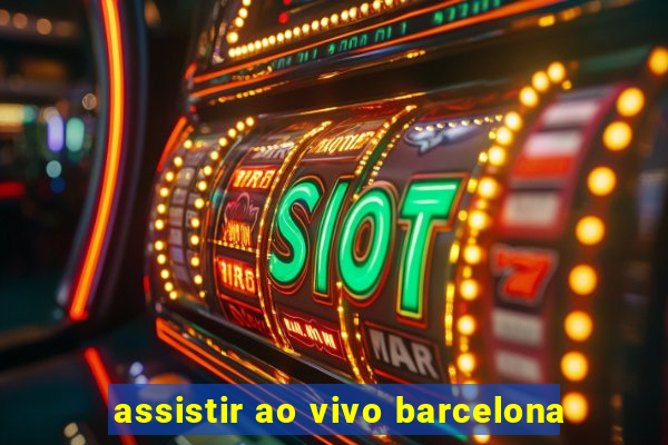 assistir ao vivo barcelona